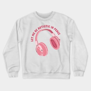 let me be autistic in peace Crewneck Sweatshirt